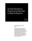 An Introduction to Final Survey Site Plan or Map Production By J. Paul Guyer Cover Image