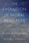 The Evolution of Moral Progress: A Biocultural Theory By Allen Buchanan, Russell Powell Cover Image