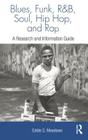 Blues, Funk, Rhythm and Blues, Soul, Hip Hop and Rap: A Research and Information Guide (Routledge Music Bibliographies) By Eddie S. Meadows Cover Image