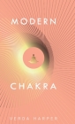 Modern Chakra: Unlock the dormant healing powers within you, and restore your connection with the energetic world. Cover Image