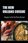 The New Orleans Cuisine: Recipes To Get The Party Started By Judson Margulies Cover Image