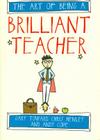 The Art of Being a Brilliant Teacher (Art of Being Brilliant #2) By Andy Cope, Gary Toward, Chris Henley Cover Image
