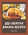 222 Creative Baking Recipes: A Baking Cookbook Everyone Loves! By Lori Cox Cover Image