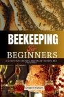 Beekeeping for Beginners: A guide for Keeping and Maintaining Bee Colonies By Amber M. Flottom Cover Image
