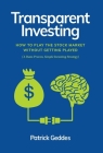 Transparent Investing: How to Play the Stock Market without Getting Played By Patrick Geddes Cover Image