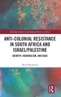 Anti-Colonial Resistance in South Africa and Israel/Palestine: Identity, Nationalism, and Race (Routledge Studies in the Modern History of Africa) By Ran Greenstein Cover Image