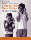 I Wanna Take Me a Picture: Teaching Photography and Writing to Children By Wendy Ewald, Alexandra Lightfoot Cover Image