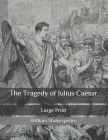 The Tragedy of Julius Caesar: Large Print By William Shakespeare Cover Image