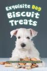 Exquisite Dog Biscuit Treats: Everything Your Dog Needs and More By Sophia Freeman Cover Image