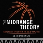 The Midrange Theory: Basketball's Evolution in the Age of Analytics By Seth Partnow, Mike Lenz (Read by) Cover Image