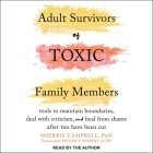 Adult Survivors of Toxic Family Members: Tools to Maintain Boundaries, Deal with Criticism, and Heal from Shame After Ties Have Been Cut By Sherrie Campbell, Sherrie Campbell (Read by), Wendy T. Behary (Contribution by) Cover Image