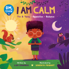 Om Child: I Am Calm: Yin & Yang, Opposites, and Balance By Lisa Edwards, Sandhya Prabhat (Illustrator) Cover Image