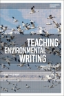 Teaching Environmental Writing: Ecocritical Pedagogy and Poetics (Environmental Cultures) By Isabel Galleymore, Greg Garrard (Editor), Richard Kerridge (Editor) Cover Image