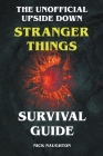 The Unofficial Upside Down Stranger Things Survival Guide By Nick Naughton Cover Image