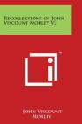 Recollections of John Viscount Morley V2 By John Viscount Morley Cover Image