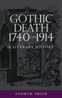 Gothic death 1740-1914: A literary history By Andrew Smith Cover Image