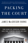 Packing the Court: The Rise of Judicial Power and the Coming Crisis of the Supreme Court By James Macgregor Burns Cover Image