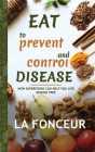 Eat to Prevent and Control Disease: How Superfoods Can Help You Live Disease Free By La Fonceur Cover Image