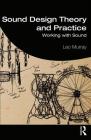 Sound Design Theory and Practice: Working with Sound By Leo Murray Cover Image