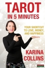 Tarot in 5 Minutes: Your Shortcut to Love, Money, and Happiness (Divination) By Karina Collins Cover Image