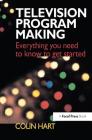Television Program Making: Everything You Need to Know to Get Started Cover Image