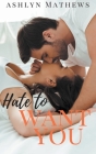 Hate to Want You By Ashlyn Mathews Cover Image