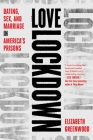 Love Lockdown: Dating, Sex, and Marriage in America's Prisons By Elizabeth Greenwood Cover Image