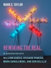 Rewiring the Real: In Conversation with William Gaddis, Richard Powers, Mark Danielewski, and Don Delillo (Religion #12) By Mark C. Taylor Cover Image