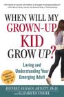 When Will My Grown-Up Kid Grow Up?: Loving and Understanding Your Emerging Adult By Jeffrey Jensen Arnett, Elizabeth Fishel Cover Image