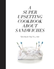 A Super Upsetting Cookbook About Sandwiches By Tyler Kord, William Wegman (Illustrator), Emma Straub (Foreword by) Cover Image