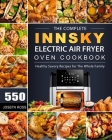 The Complete Innsky Electric Air Fryer Oven Cookbook: 550 Healthy Savory Recipes for The Whole Family By Joseph Ross Cover Image