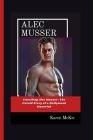 Alec Musser: Unveiling Alec Musser: The Untold Story of a Hollywood Maverick By Karen McKie Cover Image