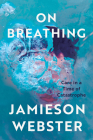 On Breathing: Care in a Time of Catastrophe By Jamieson Webster Cover Image