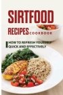 Sirtfood Recipes Cookbook: How to Refresh Yourself Quick and Effectively: Sirtfood Diet, Sirtfood Diet Plan By Noelle Badman Cover Image