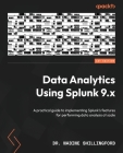 Data Analytics Using Splunk 9.x: A practical guide to implementing Splunk's features for performing data analysis at scale By Nadine Shillingford Cover Image