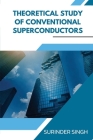 Theoretical Study of Conventional Superconductors By Surinder Singh Cover Image
