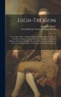 High-Treason: The Trials at Bar of Arthur Thistlewood, Gent., James Watson, the Elder, Surgeon, Thomas Preston, Cordwainer, and John By Alexander Fraser, Great Britain Court of King's Bench (Created by) Cover Image