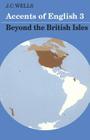Accents of English 3: Beyond the British Isles By J. C. Wells Cover Image