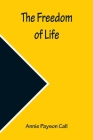 The Freedom of Life By Annie Payson Call Cover Image