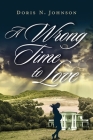 A Wrong Time to Love: A Love Story By Doris N. Johnson Cover Image