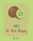 Hello! 90 Kiwi Recipes: Best Kiwi Cookbook Ever For Beginners [Frozen Fruit Smoothie Recipe, Fruit Pie Cookbook, Jello Salad Recipes, Vegan Sa Cover Image