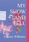 My Show and Tell By Tiffany M. Williams Cover Image