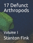 17 Defunct Arthropods: Volume I By Stanton Fordice Fink V. Cover Image