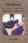 Holiness: Its Nature, Hindrances, Difficulties, and Roots Cover Image
