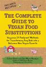The Complete Guide to Vegan Food Substitutions: Veganize It!  Foolproof Methods for Transforming Any Dish into a Delicious New Vegan Favorite By Celine Steen, Joni Marie Newman Cover Image