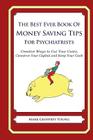 The Best Ever Book of Money Saving Tips for Psychiatrists: Creative Ways to Cut Your Costs, Conserve Your Capital And Keep Your Cash By Mark Geoffrey Young Cover Image