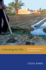 Cultivating the Nile: The Everyday Politics of Water in Egypt (New Ecologies for the Twenty-First Century) By Jessica Barnes Cover Image
