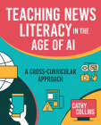 Teaching News Literacy in the Age of AI: A Cross-Curricular Approach By Cathy Collins Cover Image