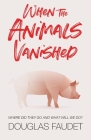 When the Animals Vanished By Douglas Faudet Cover Image