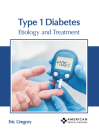 Type 1 Diabetes: Etiology and Treatment By Eric Gregory (Editor) Cover Image